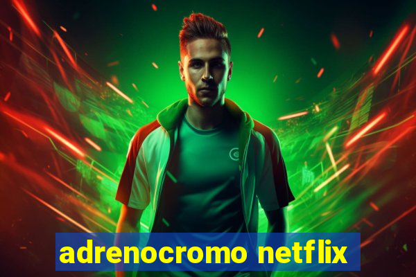 adrenocromo netflix